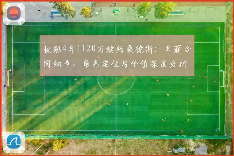 快船4年1120万续约桑德斯:年薪合同细节、角色定位与价值深度分析